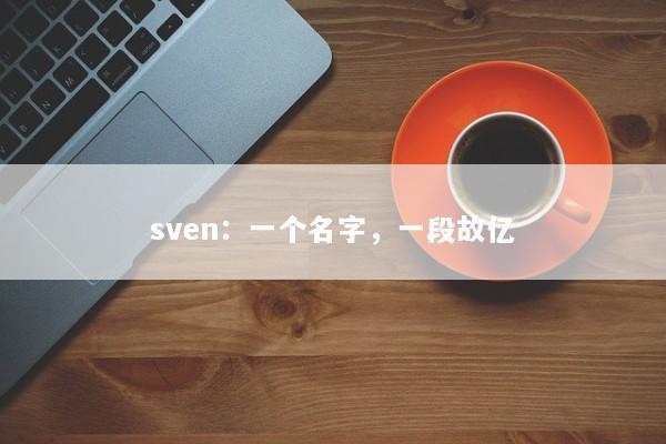 sven：一个名字，一段故亿