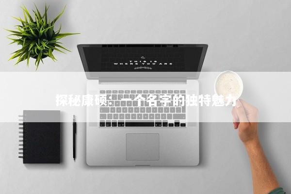 探秘康硕：一个名字的独特魅力