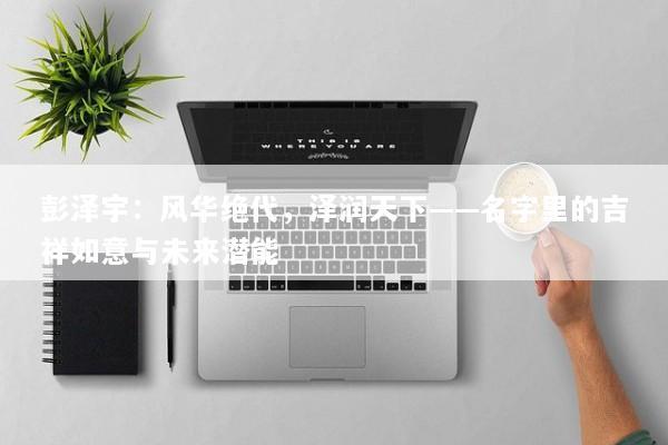 彭泽宇：风华绝代，泽润天下——名字里的吉祥如意与未来潜能