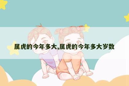 属虎的今年多大,属虎的今年多大岁数
