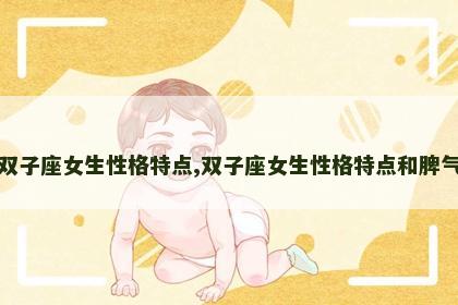 双子座女生性格特点,双子座女生性格特点和脾气