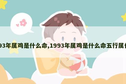1993年属鸡是什么命,1993年属鸡是什么命五行属什么