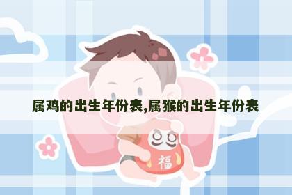 属鸡的出生年份表,属猴的出生年份表