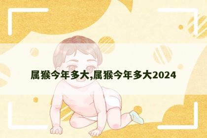 属猴今年多大,属猴今年多大2024