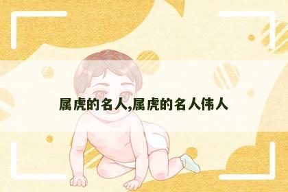 属虎的名人,属虎的名人伟人