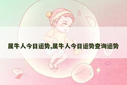 属牛人今日运势,属牛人今日运势查询运势