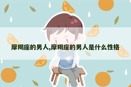 摩羯座的男人,摩羯座的男人是什么性格