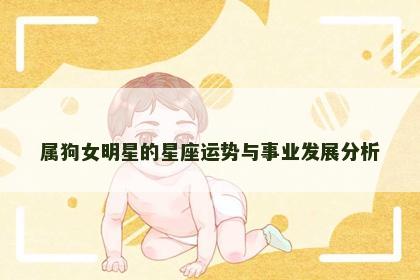 属狗女明星的星座运势与事业发展分析