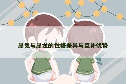 属兔与属龙的性格差异与互补优势