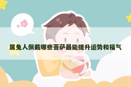 属兔人佩戴哪些菩萨最能提升运势和福气