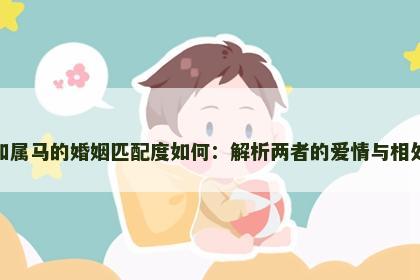 属羊和属马的婚姻匹配度如何：解析两者的爱情与相处之道