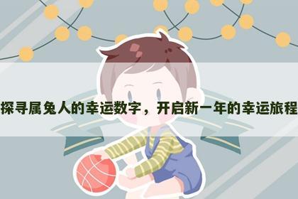探寻属兔人的幸运数字，开启新一年的幸运旅程