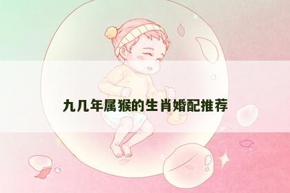 九几年属猴的生肖婚配推荐