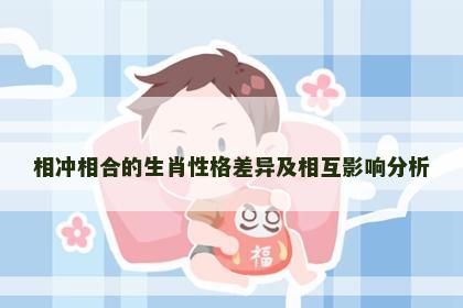 相冲相合的生肖性格差异及相互影响分析