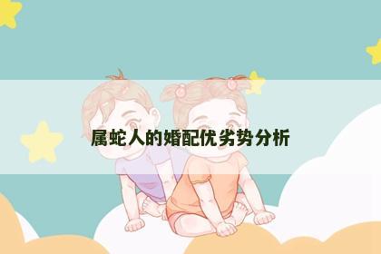 属蛇人的婚配优劣势分析