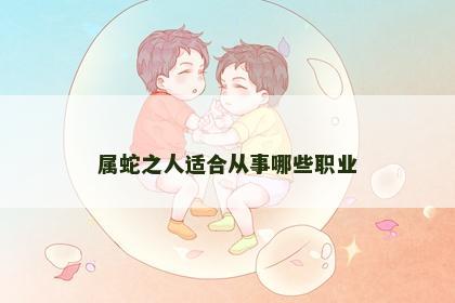 属蛇之人适合从事哪些职业