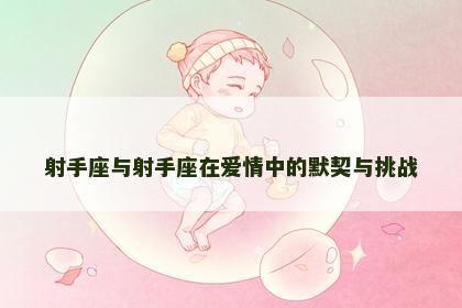 射手座与射手座在爱情中的默契与挑战