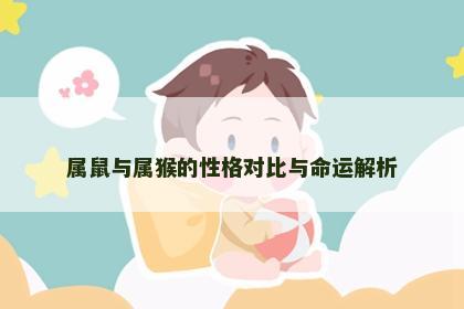 属鼠与属猴的性格对比与命运解析