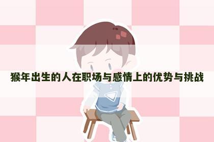 猴年出生的人在职场与感情上的优势与挑战