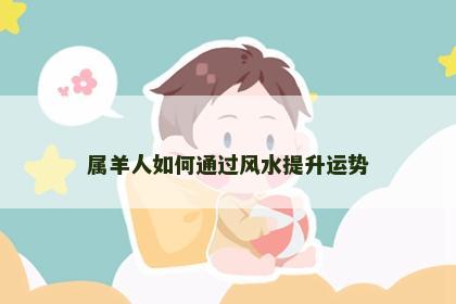 属羊人如何通过风水提升运势
