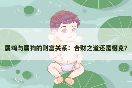 属鸡与属狗的财富关系：合财之道还是相克？