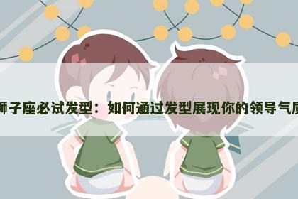 狮子座必试发型：如何通过发型展现你的领导气质