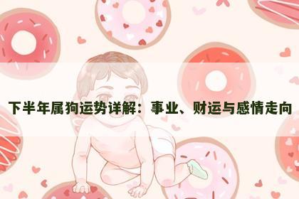 下半年属狗运势详解：事业、财运与感情走向
