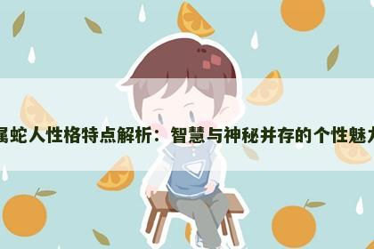 属蛇人性格特点解析：智慧与神秘并存的个性魅力