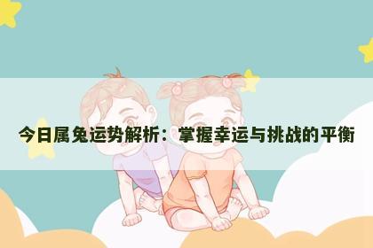 今日属兔运势解析：掌握幸运与挑战的平衡