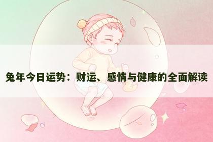 兔年今日运势：财运、感情与健康的全面解读