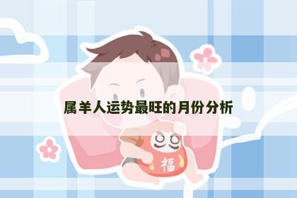 属羊人运势最旺的月份分析