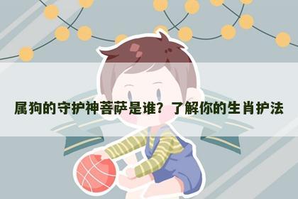 属狗的守护神菩萨是谁？了解你的生肖护法