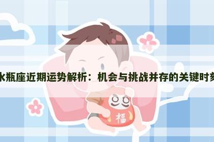 水瓶座近期运势解析：机会与挑战并存的关键时刻