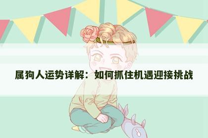 属狗人运势详解：如何抓住机遇迎接挑战