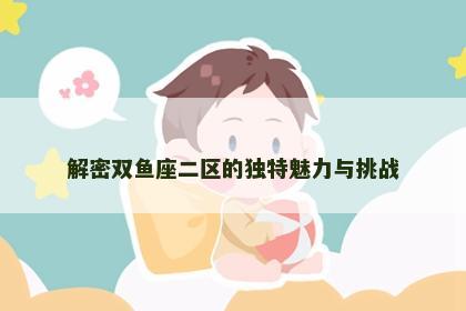 解密双鱼座二区的独特魅力与挑战