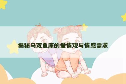 揭秘马双鱼座的爱情观与情感需求