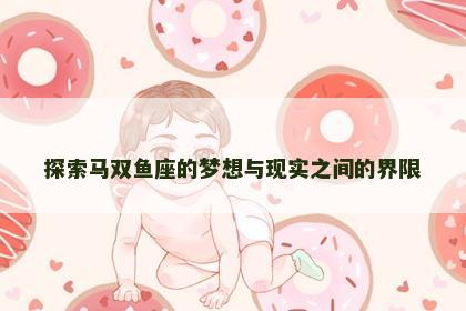 探索马双鱼座的梦想与现实之间的界限