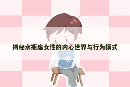 揭秘水瓶座女性的内心世界与行为模式