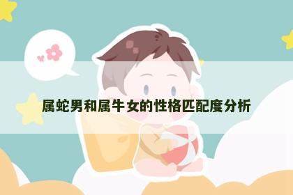 属蛇男和属牛女的性格匹配度分析