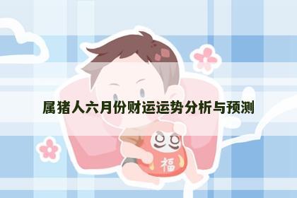 属猪人六月份财运运势分析与预测