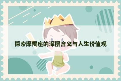 探索摩羯座的深层含义与人生价值观