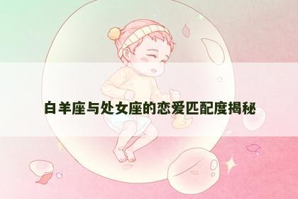 白羊座与处女座的恋爱匹配度揭秘