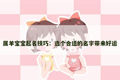 属羊宝宝起名技巧：选个合适的名字带来好运