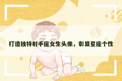 打造独特射手座女生头像，彰显星座个性