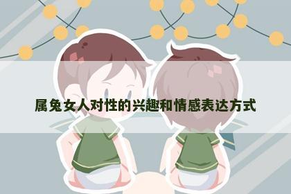 属兔女人对性的兴趣和情感表达方式