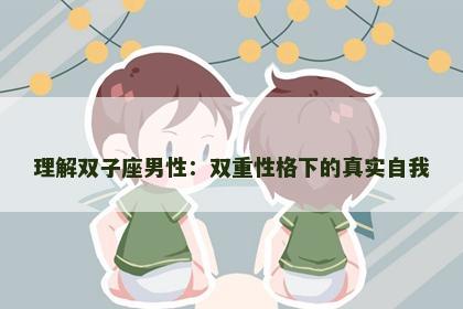 理解双子座男性：双重性格下的真实自我