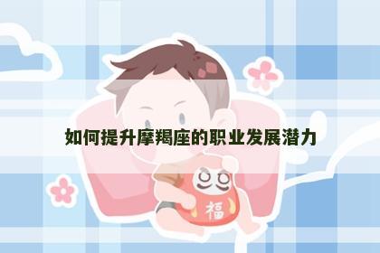 如何提升摩羯座的职业发展潜力
