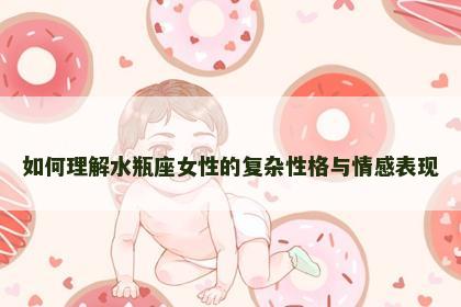 如何理解水瓶座女性的复杂性格与情感表现