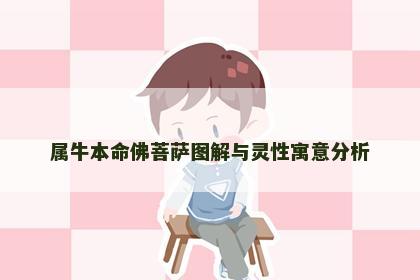 属牛本命佛菩萨图解与灵性寓意分析
