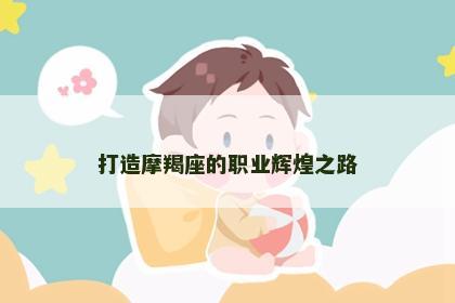 打造摩羯座的职业辉煌之路